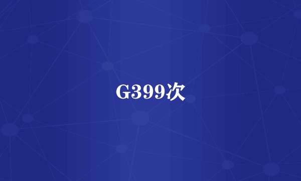 G399次