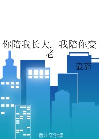 你陪我长大，我陪你变老