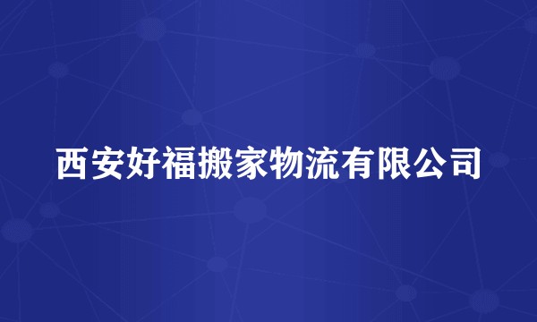 西安好福搬家物流有限公司