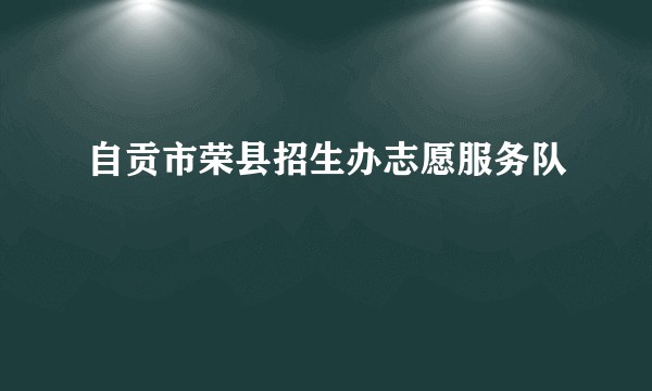 自贡市荣县招生办志愿服务队