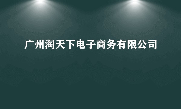 广州淘天下电子商务有限公司