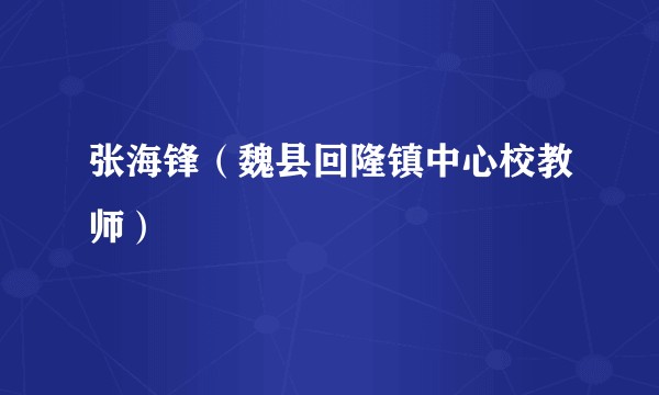 张海锋（魏县回隆镇中心校教师）