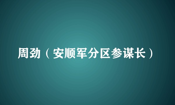 周劲（安顺军分区参谋长）