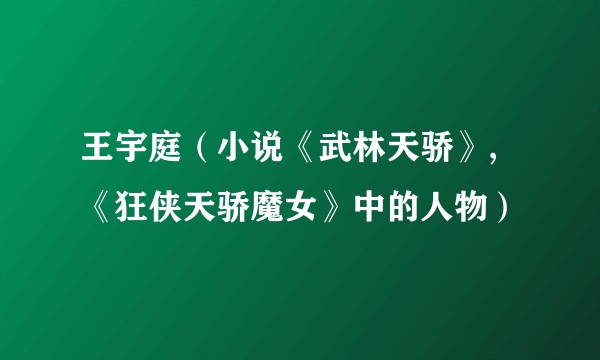 王宇庭(小说《武林天骄》,《狂侠天骄魔女》中的人物)