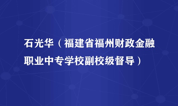石光华（福建省福州财政金融职业中专学校副校级督导）