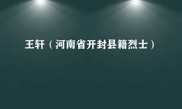 王轩（河南省开封县籍烈士）