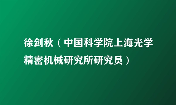 徐剑秋（中国科学院上海光学精密机械研究所研究员）