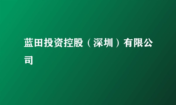 蓝田投资控股（深圳）有限公司