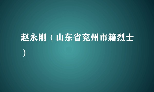 赵永刚（山东省兖州市籍烈士）