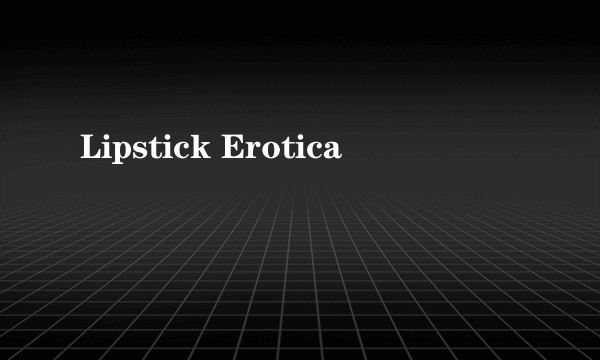 Lipstick Erotica