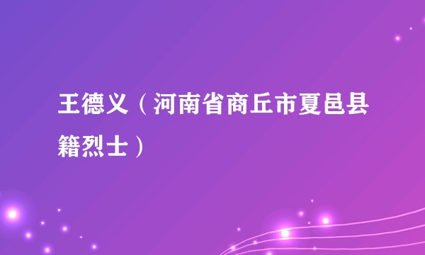 王德义（河南省商丘市夏邑县籍烈士）