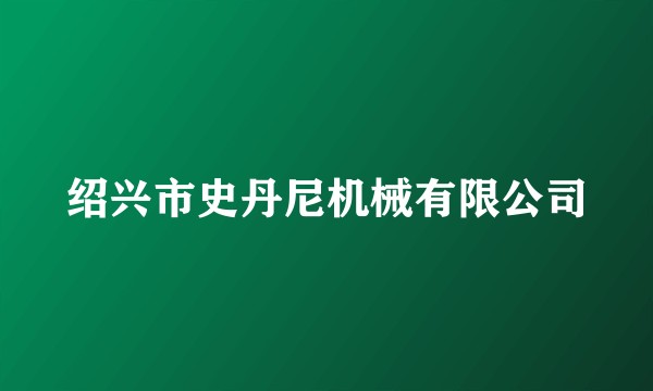 绍兴市史丹尼机械有限公司