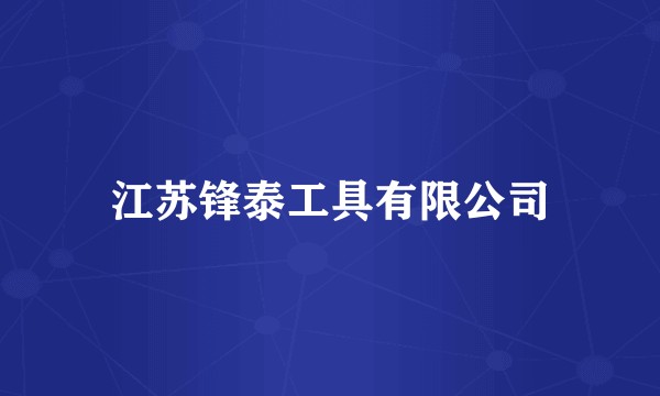 江苏锋泰工具有限公司