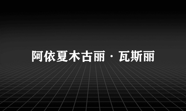 阿依夏木古丽·瓦斯丽