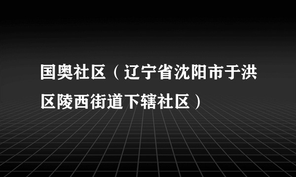 国奥社区（辽宁省沈阳市于洪区陵西街道下辖社区）