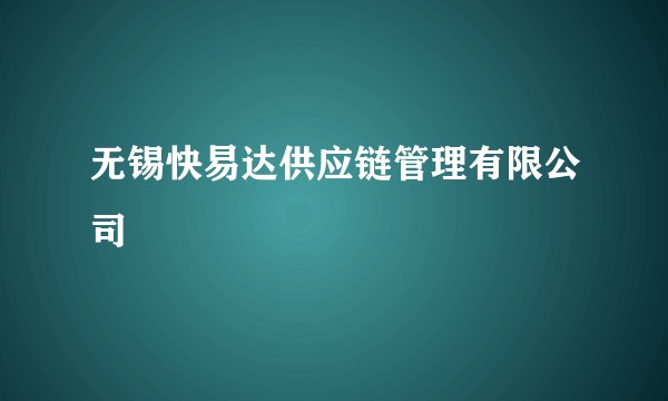 无锡快易达供应链管理有限公司