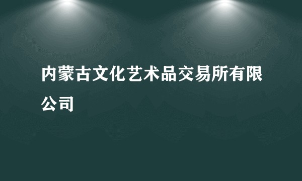 内蒙古文化艺术品交易所有限公司