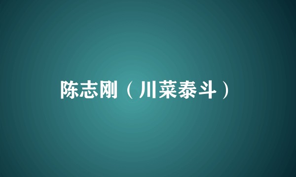 陈志刚（川菜泰斗）
