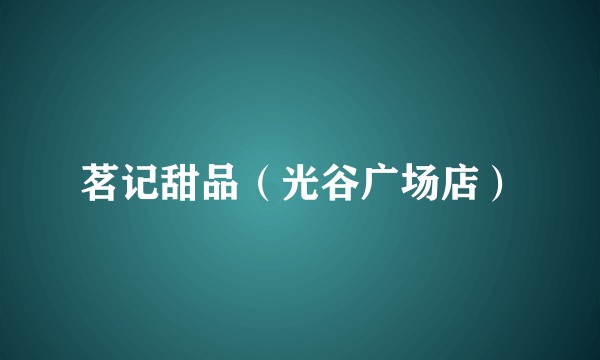 茗记甜品（光谷广场店）