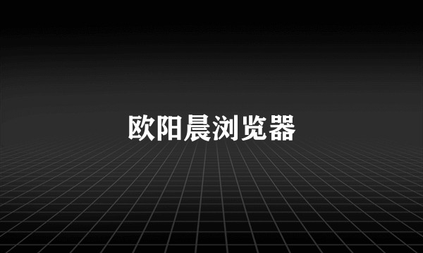 欧阳晨浏览器