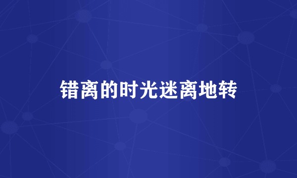 错离的时光迷离地转