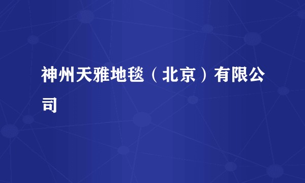 神州天雅地毯（北京）有限公司