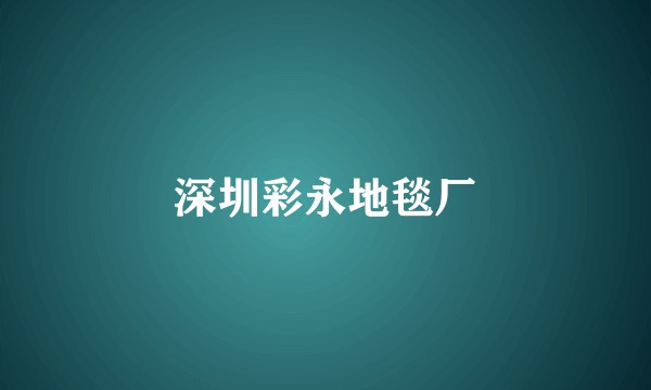 深圳彩永地毯厂