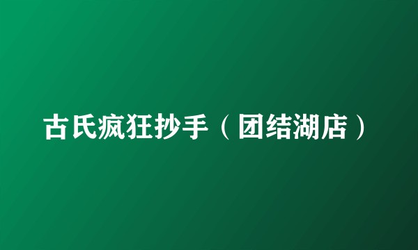 古氏疯狂抄手（团结湖店）