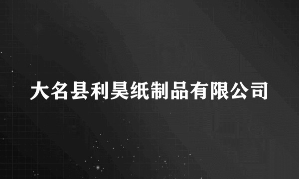 大名县利昊纸制品有限公司