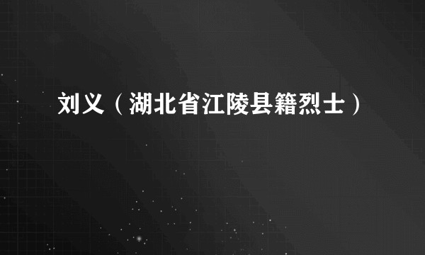 刘义(湖北省江陵县籍烈士)