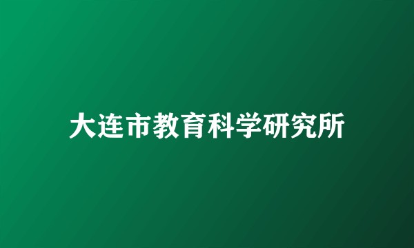 大连市教育科学研究所