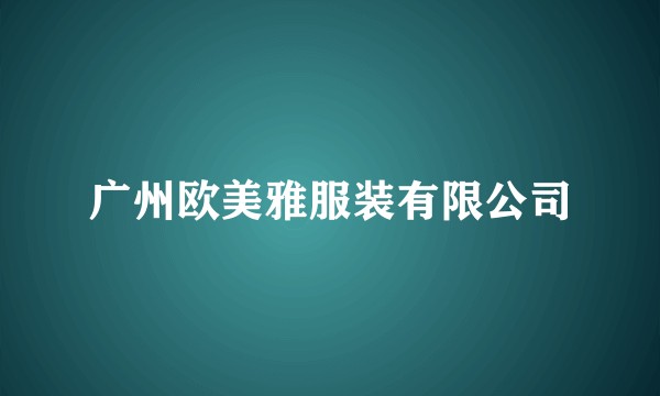 广州欧美雅服装有限公司