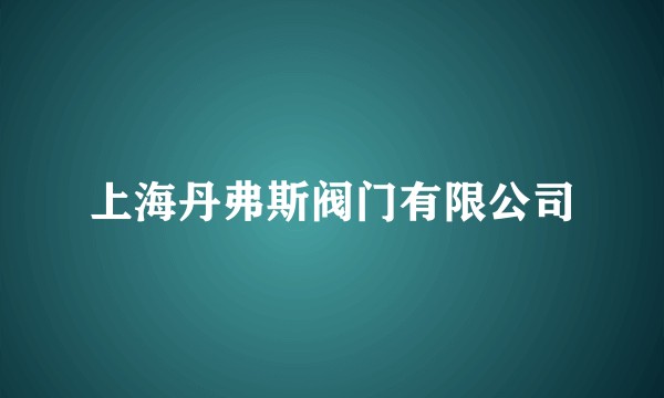 上海丹弗斯阀门有限公司