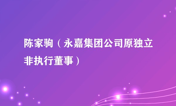 陈家驹（永嘉集团公司原独立非执行董事）