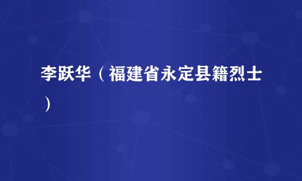 李跃华（福建省永定县籍烈士）