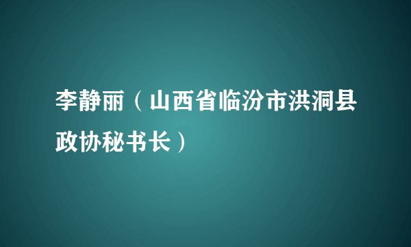 李静丽（山西省临汾市洪洞县政协秘书长）