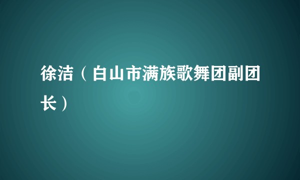 徐洁(白山市满族歌舞团副团长)