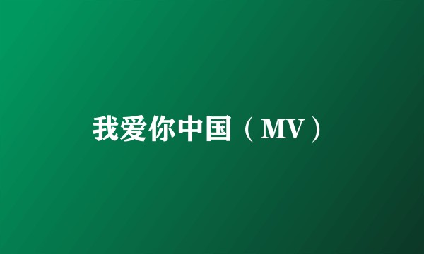 我爱你中国（MV）