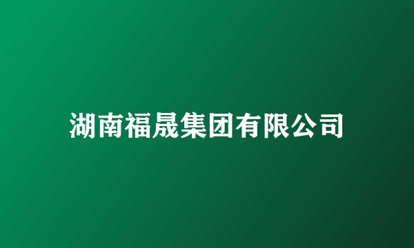 湖南福晟集团有限公司