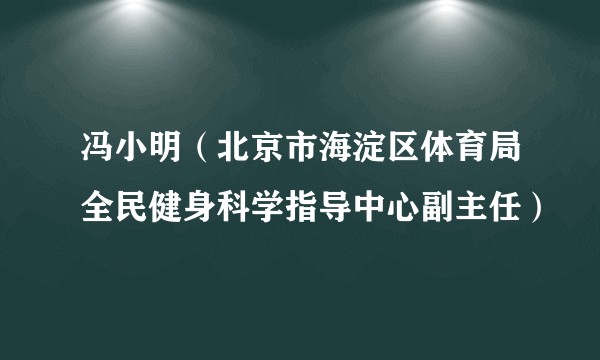 冯小明（北京市海淀区体育局全民健身科学指导中心副主任）