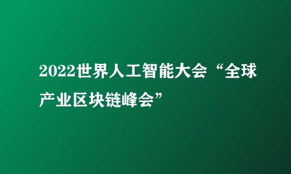2022世界人工智能大会“全球产业区块链峰会”