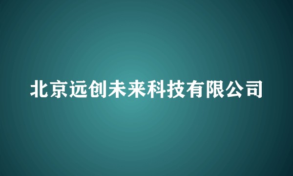 北京远创未来科技有限公司