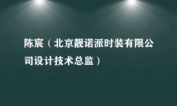陈宸（北京靓诺派时装有限公司设计技术总监）