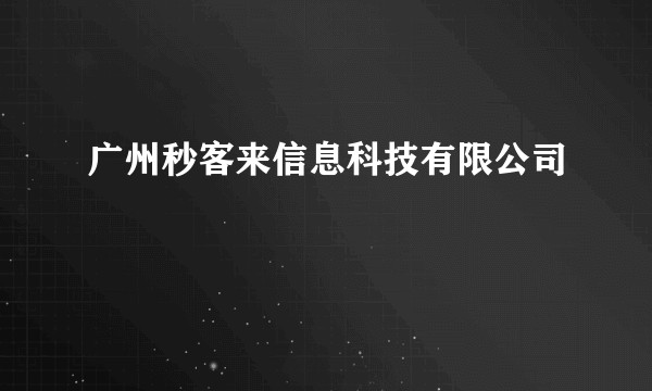 广州秒客来信息科技有限公司