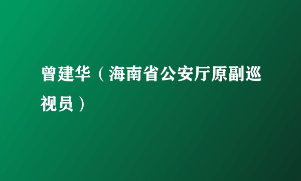 曾建华（海南省公安厅原副巡视员）
