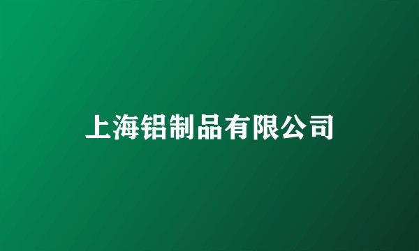 上海铝制品有限公司