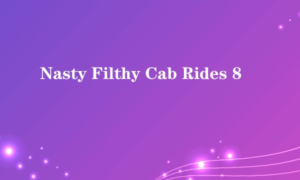 Nasty Filthy Cab Rides 8