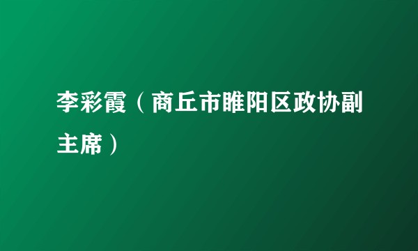 李彩霞（商丘市睢阳区政协副主席）