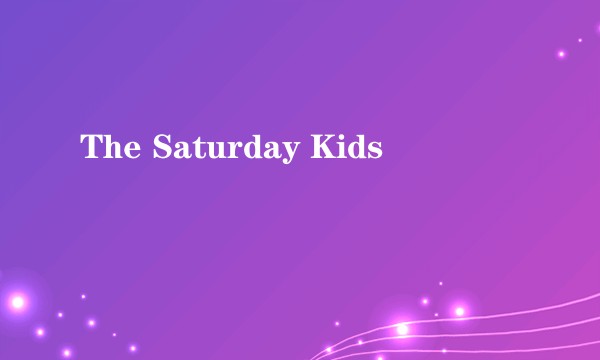 The Saturday Kids