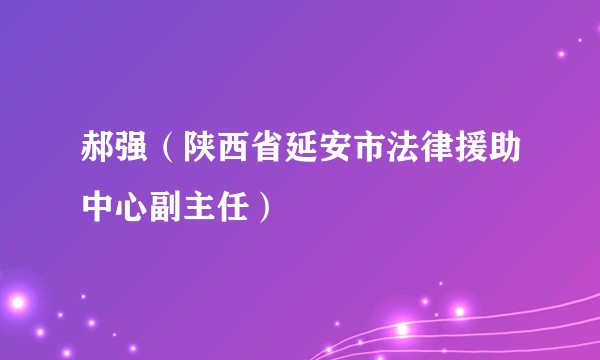 郝强（陕西省延安市法律援助中心副主任）